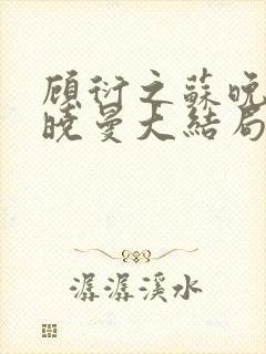 顾衍之苏晚叶陈晓曼大结局