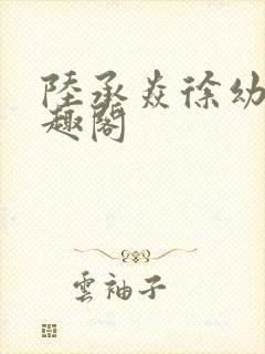 陆承焱徐幼薇笔趣阁封面