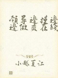 领导边摸边吃奶边做爽在线观看