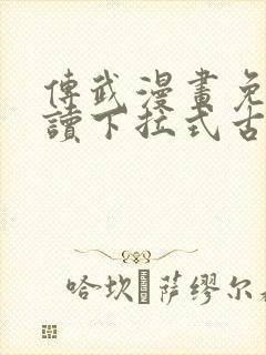 传武漫画免费阅读下拉式古风