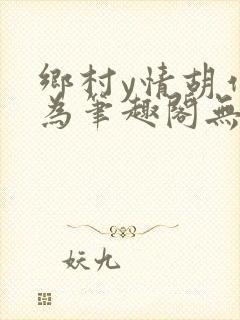 乡村y情胡作非为笔趣阁无