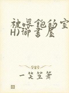 被喂饱的室友(H)御书屋