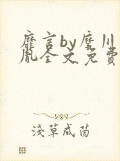 靡言by摩川柏胤全文免费阅读笔趣阁