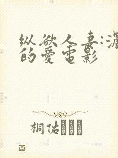 纵欲人妻:浓厚的爱电影