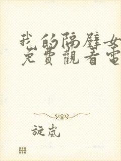 我的隔壁女邻居免费观看电视剧