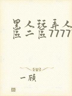 黑人玩弄人妻一区二区7777777