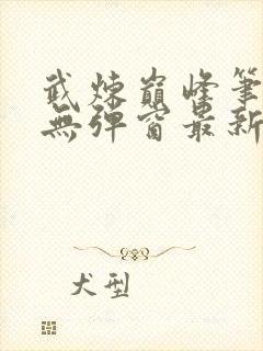 武炼巅峰笔趣阁无弹窗最新章节