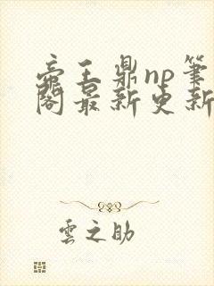 帝王鼎np笔趣阁最新更新