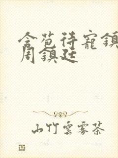 含苞待宠镇国公周镇廷
