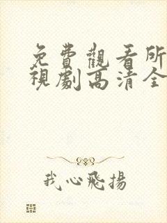 免费观看所有电视剧高清全集