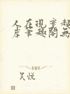 人在现实超脱彼岸笔趣阁无弹窗