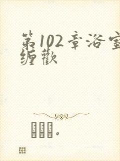 第102章浴室缠欢