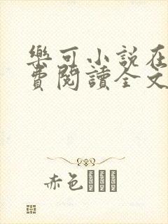 乐可小说在线免费阅读全文无删减