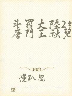 斗罗大陆2绝世唐门王秋儿献祭