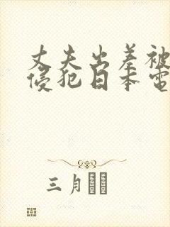 丈夫出差被邻居侵犯日本电影