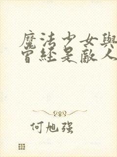 魔法少女与邪恶曾经是敌人