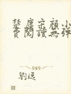 楚尘宋颜小说免费阅读无弹窗笔趣阁