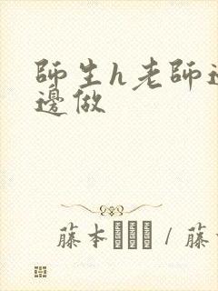 师生h老师边h边做