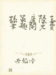 孙策广陵王po笔趣阁免费阅读