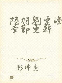 陆羽刘云峰最新章节更新封面