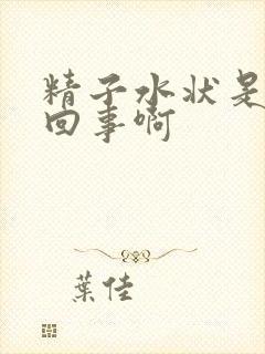 精子水状是怎么回事啊