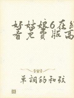 好姑娘6在线观看免费版高清