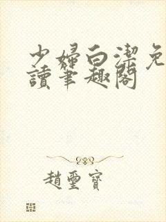 少妇白洁免费阅读笔趣阁