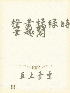 橙黄橘绿时小说笔趣阁