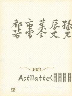 都市叶辰孙怡夏若雪全文免费阅读