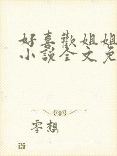 好喜欢姐姐南珠小说全文免费阅读无弹窗笔趣