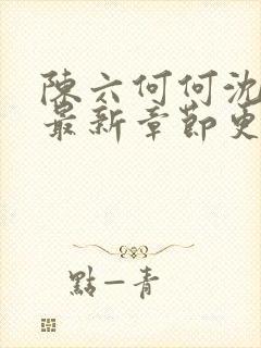 陈六何何沈轻舞最新章节更新时间封面