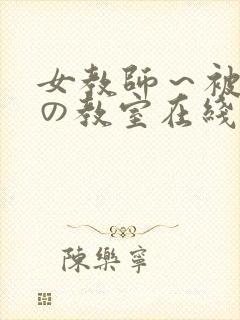 女教师～被淫辱の教室在线观看