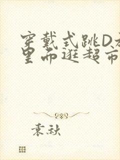 穿戴式跳D放在里面逛超市作文