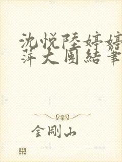 沈悦陆婷婷江晓萍大团结笔趣阁