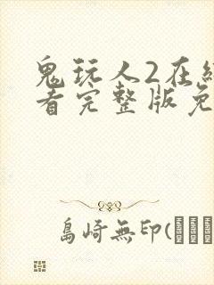 鬼玩人2在线观看完整版免费观看