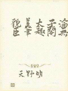 貌美太子沦为权臣笔趣阁无弹窗最新