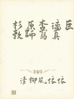 杉原杏璃巨乳女教师写真