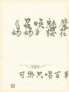 《召唤魅魔竟是妈妈》樱花动漫第1季