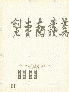 剑出大唐笔趣阁免费阅读无弹窗