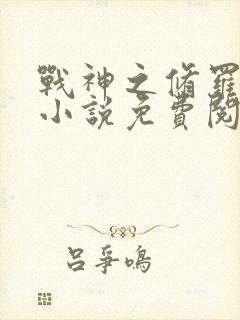 战神之修罗归来小说免费阅读全文