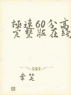 极速60分高清完整版在线观看国语