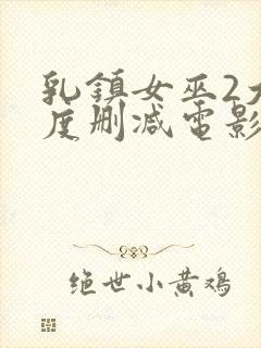 乳镇女巫2大尺度删减电影