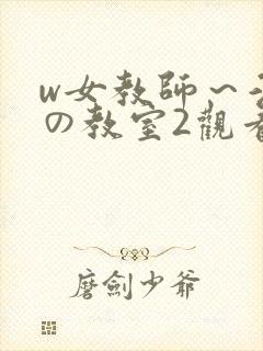 w女教师～淫辱の教室2观看