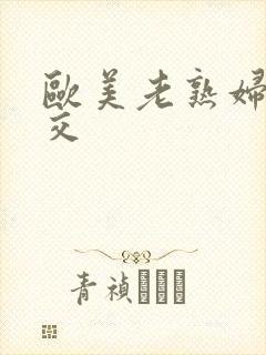 欧美老熟妇性猛交