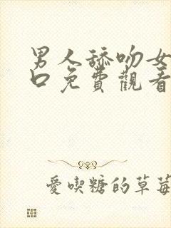 男人舔吻女人尿口免费观看网站