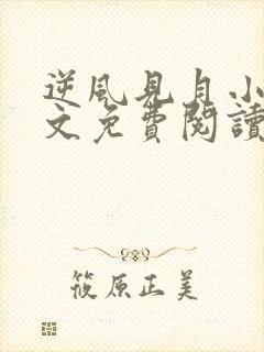 逆风见月小说全文免费阅读无弹窗