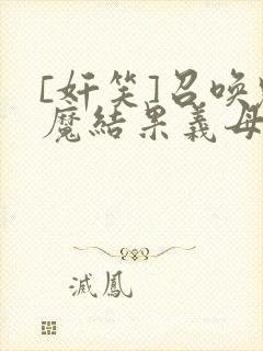 [奸笑]召唤魅魔结果义母来了