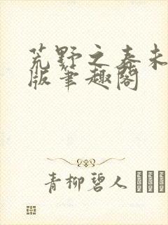 荒野之春未删减版笔趣阁