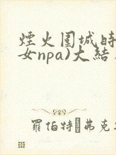 烟火围城时(父女npa)大结局