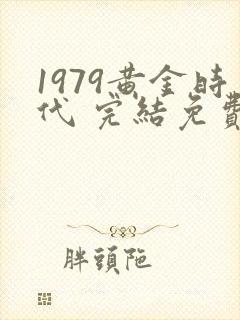 1979黄金时代 完结免费